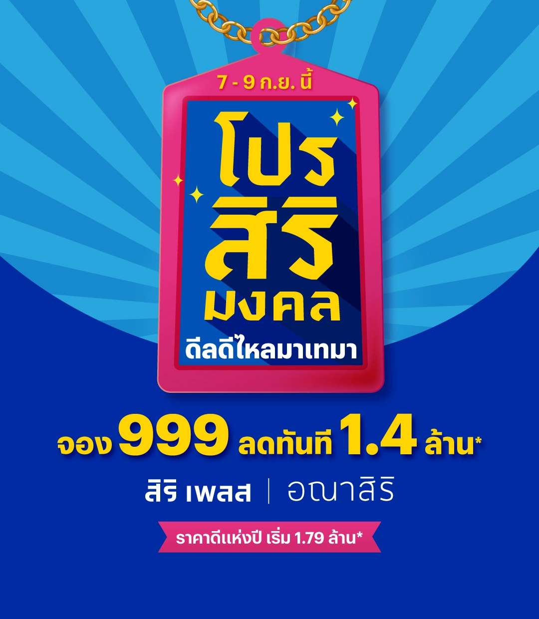 โปรสิริมงคล จากแสนสิริ 7 – 9 ก.ย.นี้ ดีลดีไหลมาเทมา เซ็ตโปรสิริมงคล จอง 999 ลดทันที 1.4 ล. ราคาดีแห่งปีเริ่ม 1.79 ล. พร้อมกำไลมงคล Ravipa* ที่สิริ เพลส และอณาสิริ เท่านั้น