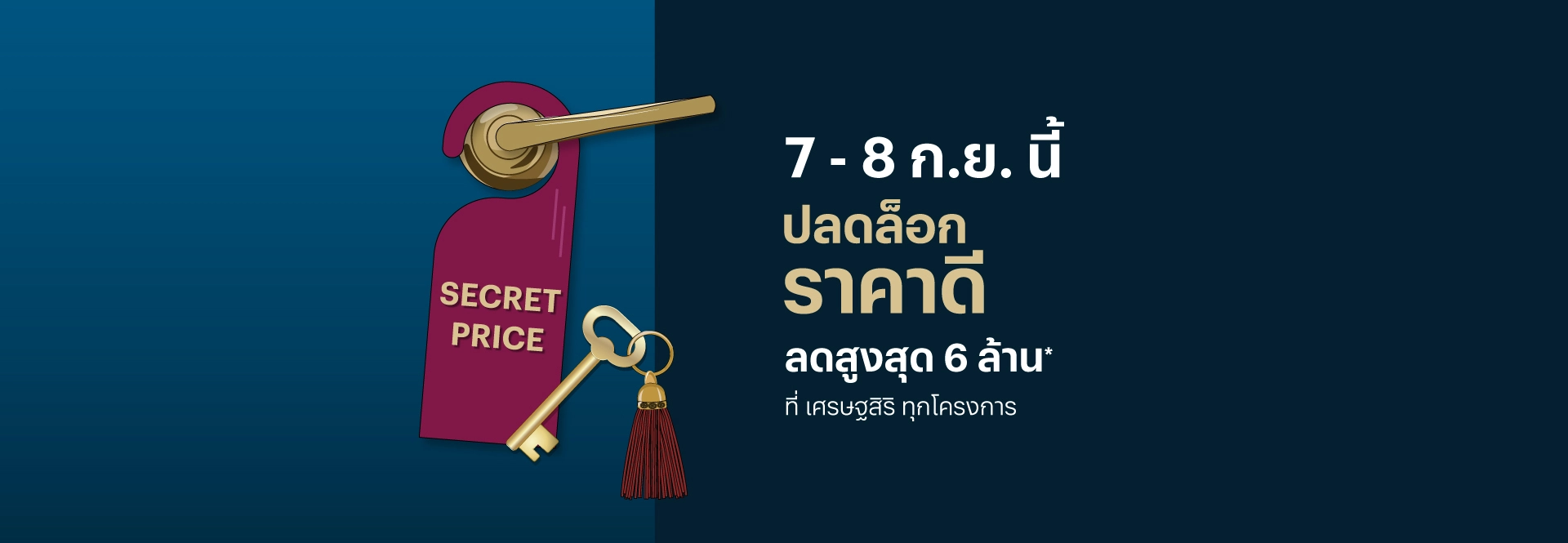 SECRET PRICE ปลดล็อก ราคาดี สูงสุด 6 ล้าน* ที่ เศรษฐสิริ ทุกโครงการ เริ่ม 9.99 - 30 ล้าน* วันนี้ - 30 ก.ย. 67